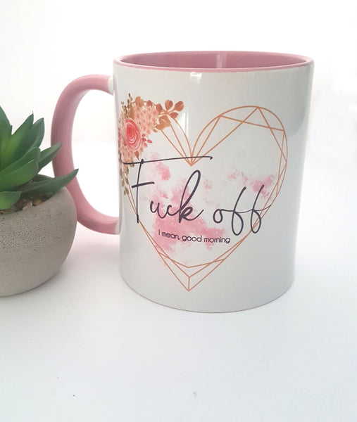 Fuck off, I mean good morning mug